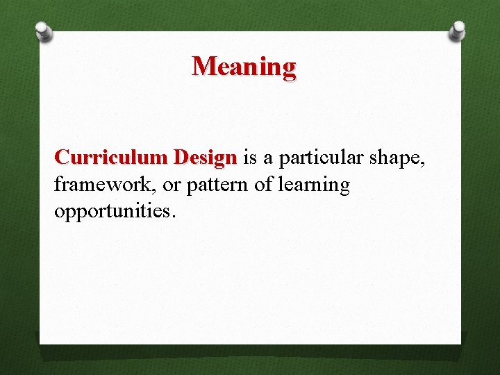 Meaning Curriculum Design is a particular shape, framework, or pattern of learning opportunities. 