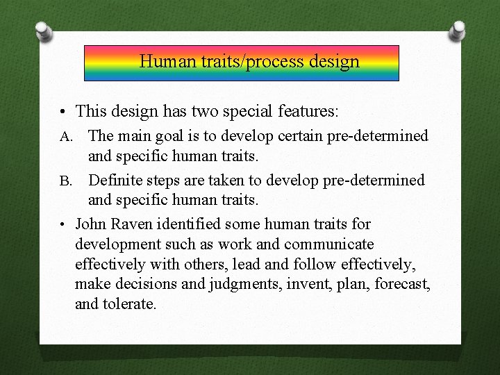 Human traits/process design • This design has two special features: A. The main goal
