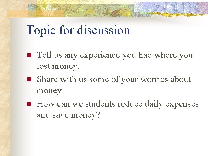 Topic for discussion n Tell us any experience you had where you lost money. Topic for discussion n Tell us any experience you had where you lost money.