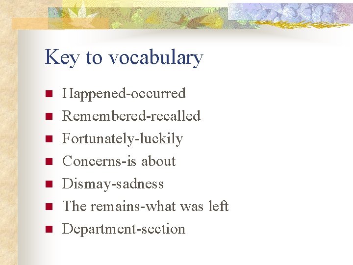 Key to vocabulary n n n n Happened-occurred Remembered-recalled Fortunately-luckily Concerns-is about Dismay-sadness The Key to vocabulary n n n n Happened-occurred Remembered-recalled Fortunately-luckily Concerns-is about Dismay-sadness The