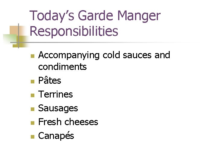 Today’s Garde Manger Responsibilities n n n Accompanying cold sauces and condiments Pâtes Terrines