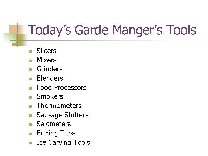 Today’s Garde Manger’s Tools n n n Slicers Mixers Grinders Blenders Food Processors Smokers