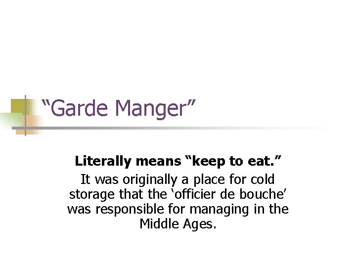 “Garde Manger” Literally means “keep to eat. ” It was originally a place for