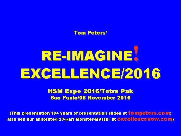 Tom Peters’ ! RE-IMAGINE EXCELLENCE/2016 HSM Expo 2016/Tetra Pak Sao Paulo/08 November 2016 (This