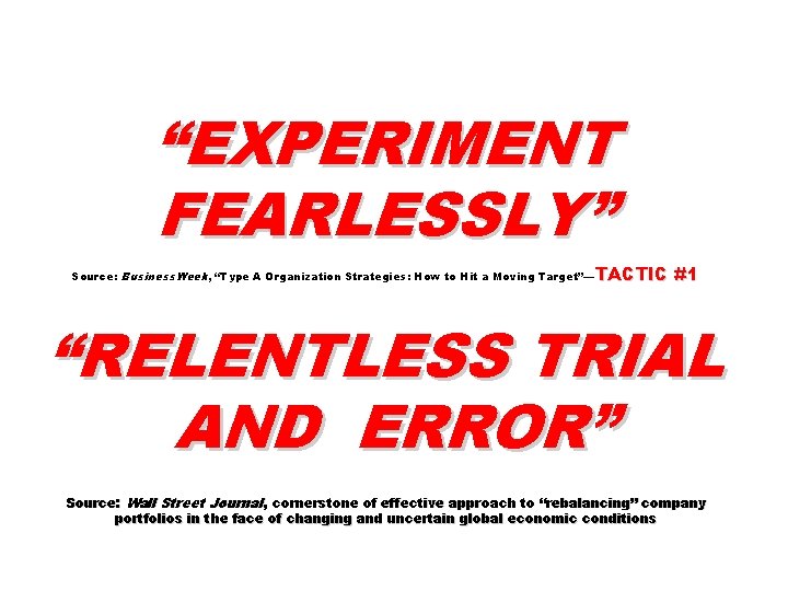 “EXPERIMENT FEARLESSLY” Source: Business. Week, “Type A Organization Strategies: How to Hit a Moving