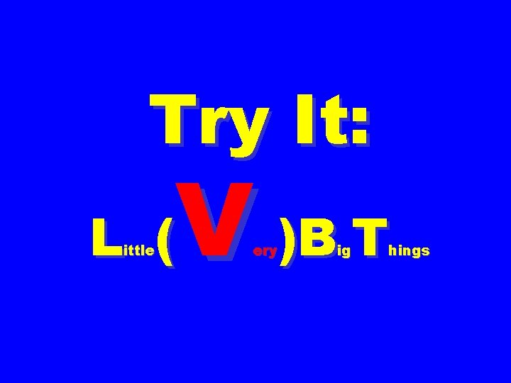 Try It: V )B T L ( ittle ery ig hings 