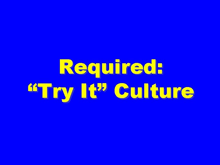 Required: “Try It” Culture 