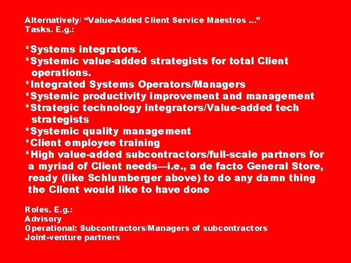 Alternatively/ “Value-Added Client Service Maestros …” Tasks. E. g. : *Systems integrators. *Systemic value-added
