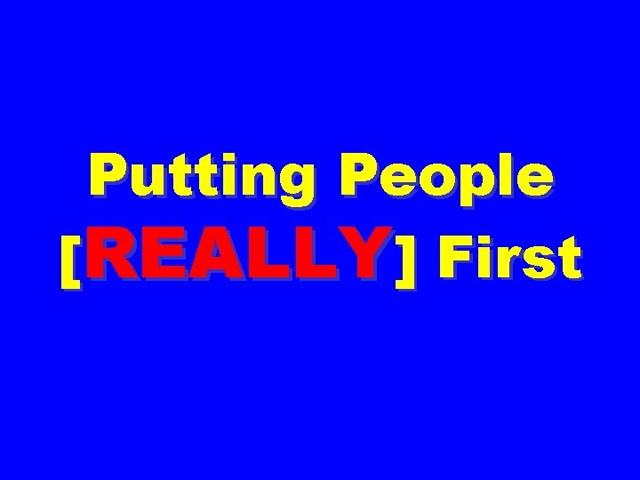 Putting People [REALLY] First 