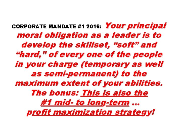 Your principal moral obligation as a leader is to develop the skillset, “soft” and