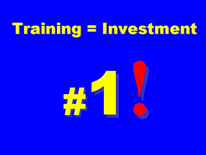 Training = Investment 1! # 
