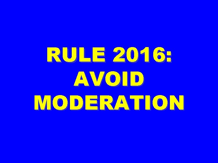 RULE 2016: AVOID MODERATION 