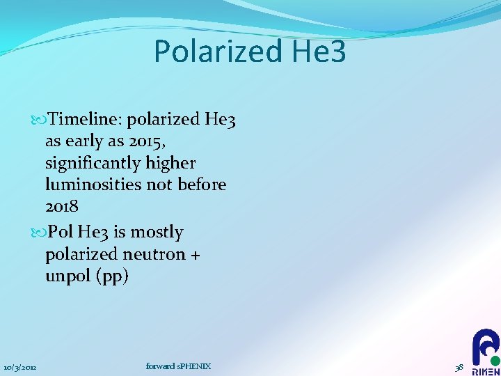 Polarized He 3 Timeline: polarized He 3 as early as 2015, significantly higher luminosities