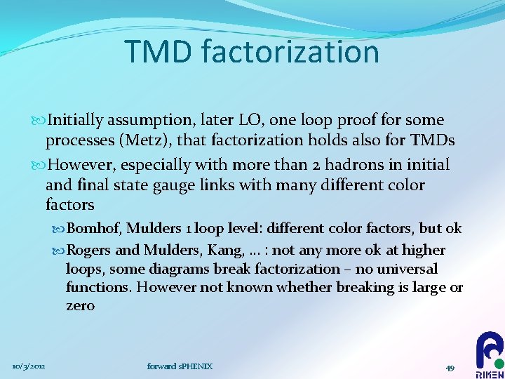 TMD factorization Initially assumption, later LO, one loop proof for some processes (Metz), that