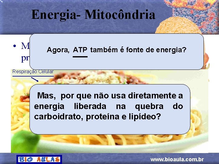 Energia- Mitocôndria • Mitocôndria produz ATP mas tem um Agora, ATP também é fonte