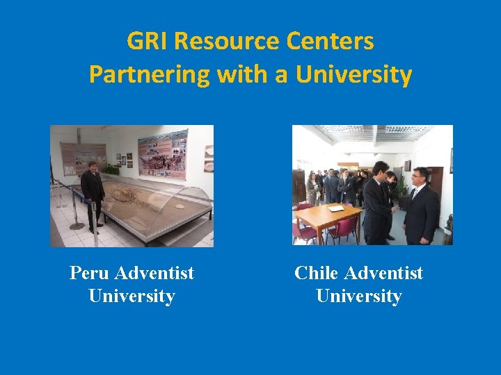 GRI Resource Centers Partnering with a University Peru Adventist University Chile Adventist University 