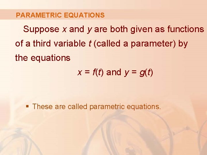 PARAMETRIC EQUATIONS Suppose x and y are both given as functions of a third