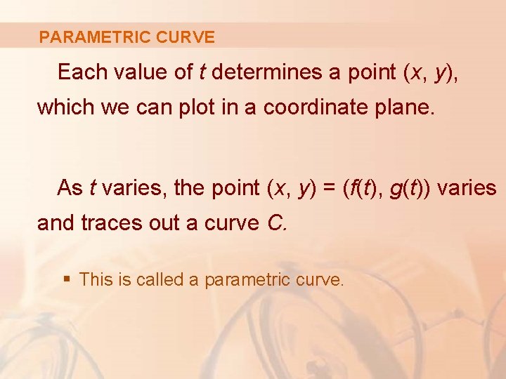 PARAMETRIC CURVE Each value of t determines a point (x, y), which we can