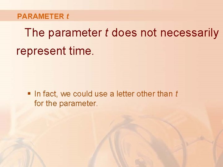 PARAMETER t The parameter t does not necessarily represent time. § In fact, we