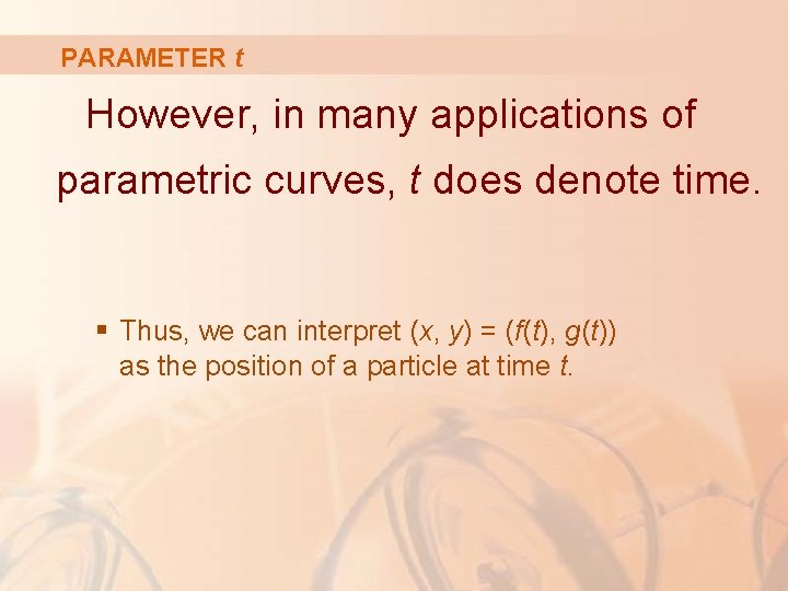 PARAMETER t However, in many applications of parametric curves, t does denote time. §