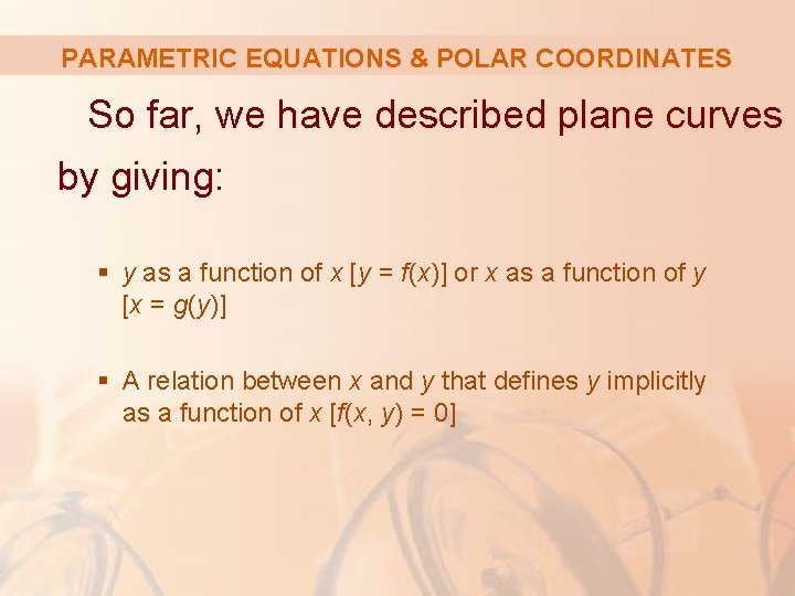 PARAMETRIC EQUATIONS & POLAR COORDINATES So far, we have described plane curves by giving: