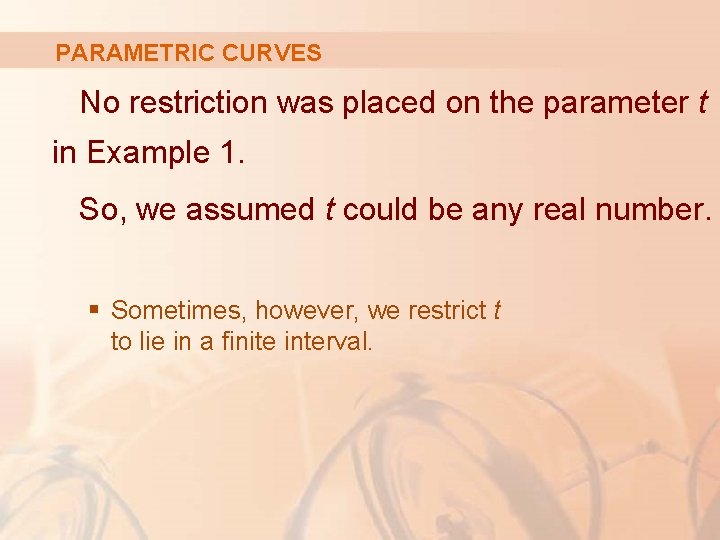 PARAMETRIC CURVES No restriction was placed on the parameter t in Example 1. So,