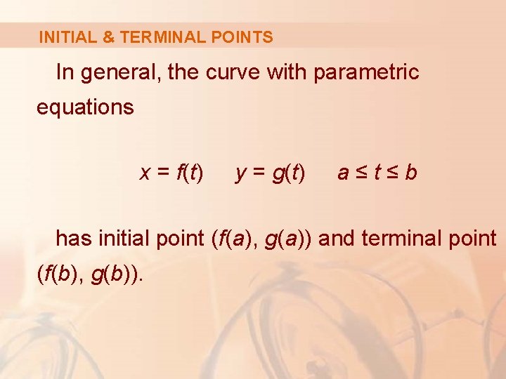 INITIAL & TERMINAL POINTS In general, the curve with parametric equations x = f(t)