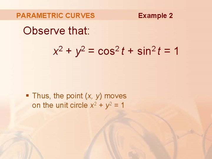 PARAMETRIC CURVES Example 2 Observe that: x 2 + y 2 = cos 2