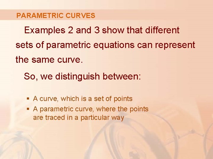 PARAMETRIC CURVES Examples 2 and 3 show that different sets of parametric equations can