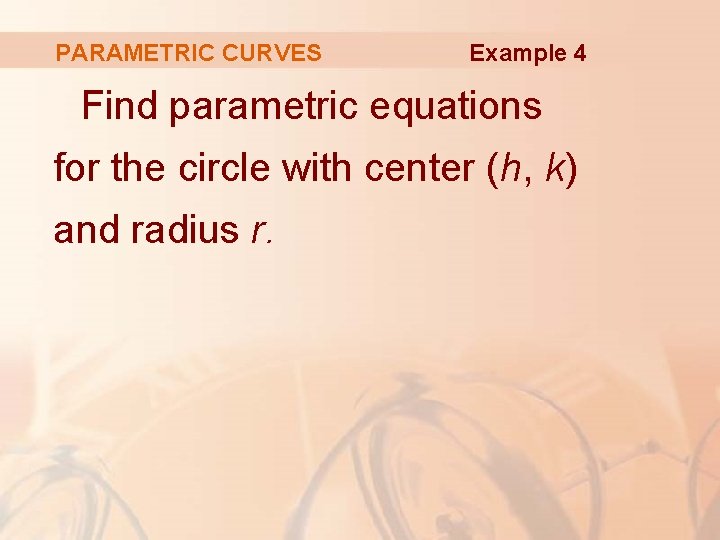 PARAMETRIC CURVES Example 4 Find parametric equations for the circle with center (h, k)