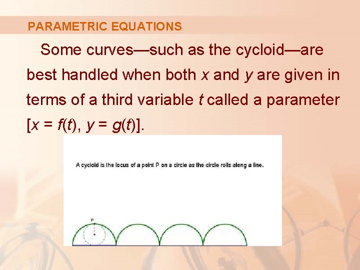 PARAMETRIC EQUATIONS Some curves—such as the cycloid—are best handled when both x and y