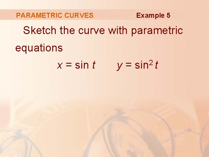 PARAMETRIC CURVES Example 5 Sketch the curve with parametric equations x = sin t