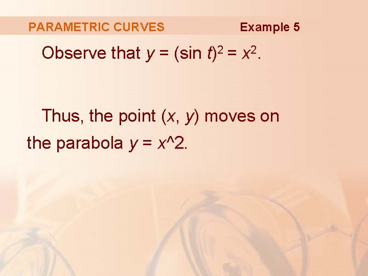 PARAMETRIC CURVES Example 5 Observe that y = (sin t)2 = x 2. Thus,