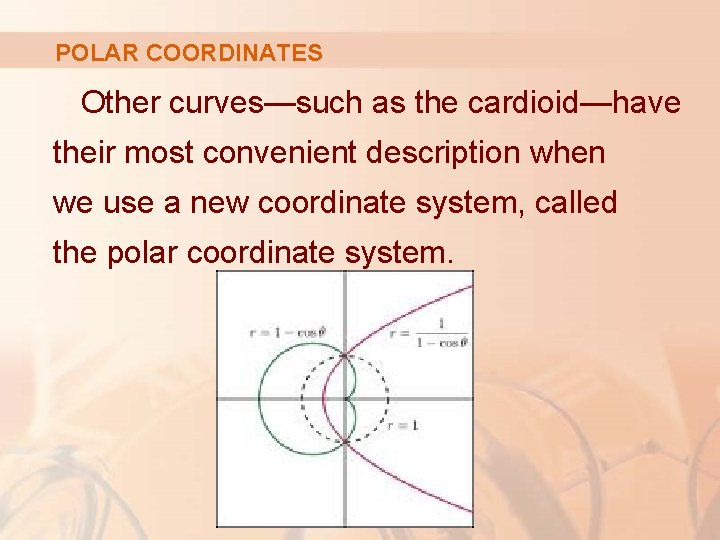 POLAR COORDINATES Other curves—such as the cardioid—have their most convenient description when we use