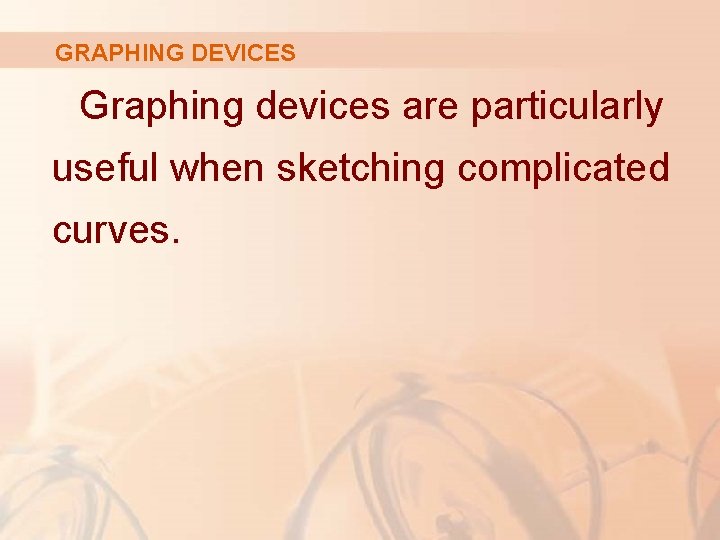 GRAPHING DEVICES Graphing devices are particularly useful when sketching complicated curves. 