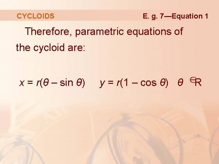 CYCLOIDS E. g. 7—Equation 1 Therefore, parametric equations of the cycloid are: x =