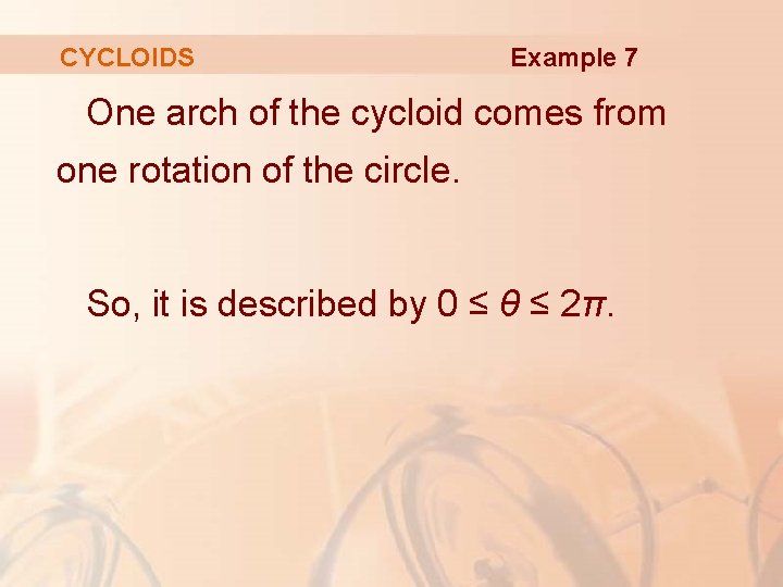 CYCLOIDS Example 7 One arch of the cycloid comes from one rotation of the