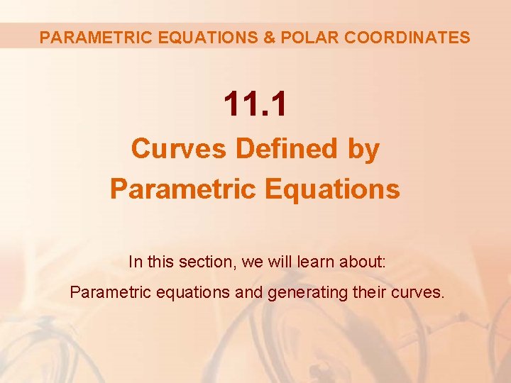 PARAMETRIC EQUATIONS & POLAR COORDINATES 11. 1 Curves Defined by Parametric Equations In this