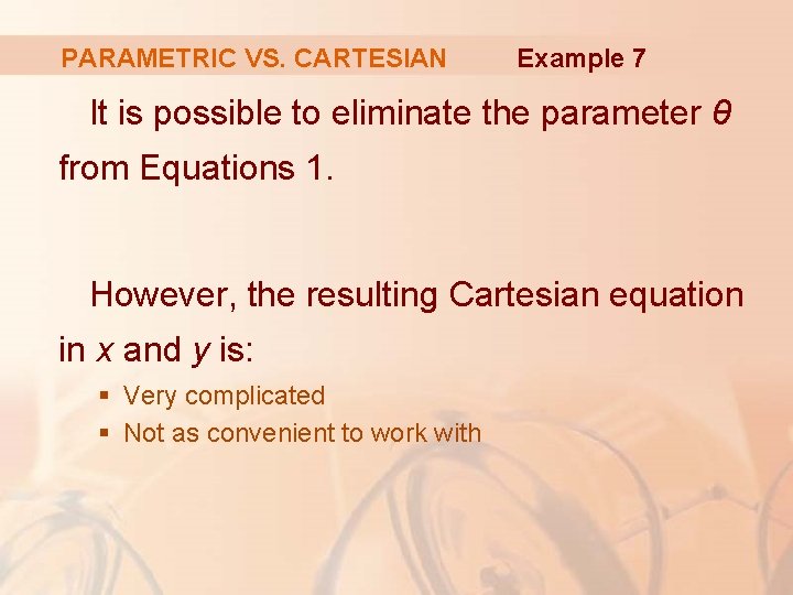 PARAMETRIC VS. CARTESIAN Example 7 It is possible to eliminate the parameter θ from