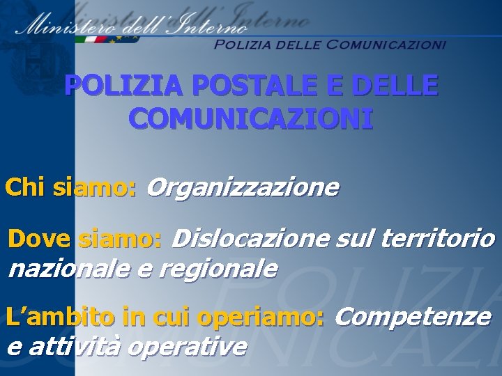 POLIZIA POSTALE E DELLE COMUNICAZIONI Chi siamo: Organizzazione Dove siamo: Dislocazione sul territorio nazionale