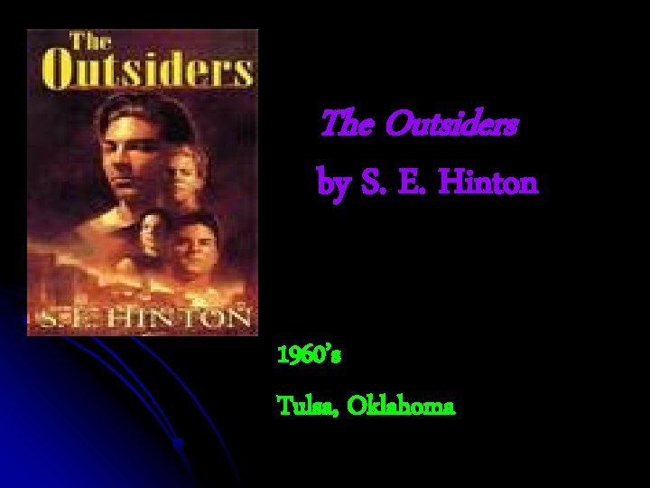 The Outsiders by S. E. Hinton 1960’s Tulsa, Oklahoma 