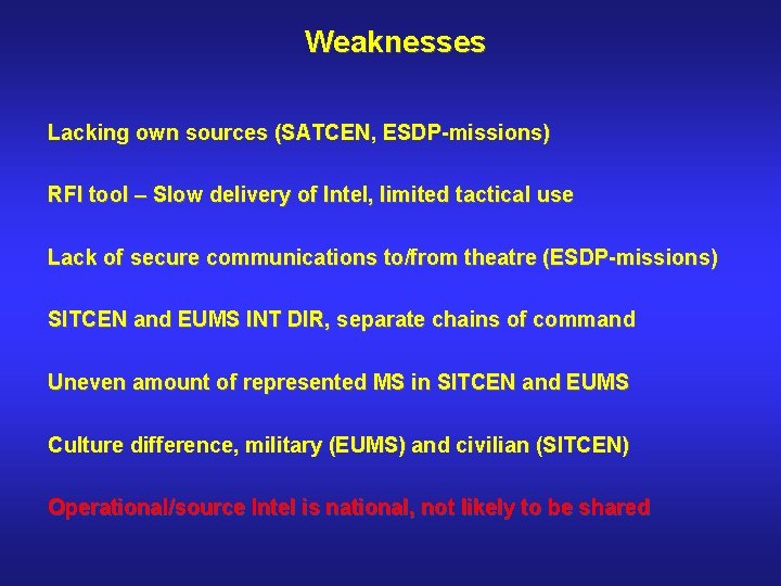 Weaknesses Lacking own sources (SATCEN, ESDP-missions) RFI tool – Slow delivery of Intel, limited