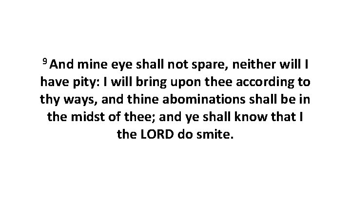 9 And mine eye shall not spare, neither will I have pity: I will