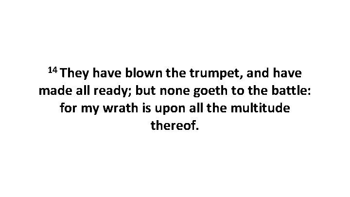 14 They have blown the trumpet, and have made all ready; but none goeth