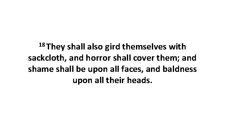 18 They shall also gird themselves with sackcloth, and horror shall cover them; and