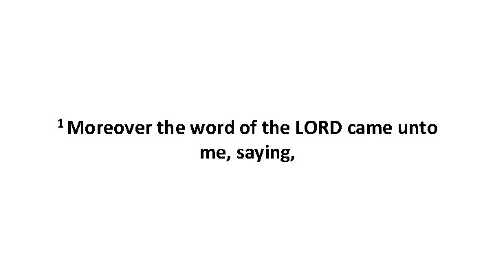1 Moreover the word of the LORD came unto me, saying, 