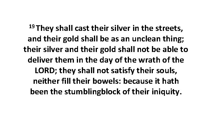19 They shall cast their silver in the streets, and their gold shall be
