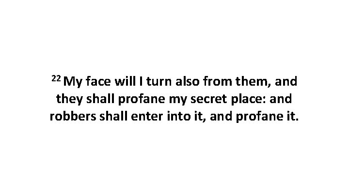 22 My face will I turn also from them, and they shall profane my