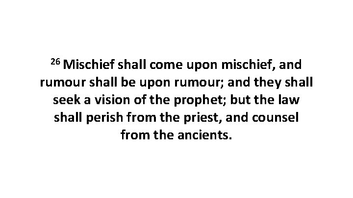 26 Mischief shall come upon mischief, and rumour shall be upon rumour; and they