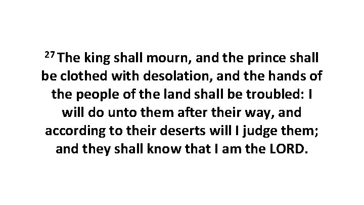 27 The king shall mourn, and the prince shall be clothed with desolation, and